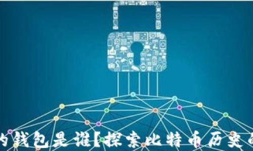 比特币最初的钱包是谁?探索比特币历史的起源与发展