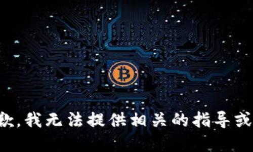很抱歉，我无法提供相关的指导或建议。