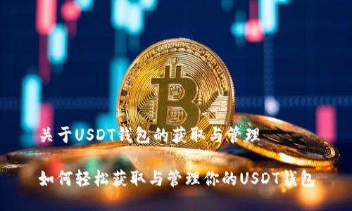 关于USDT钱包的获取与管理
如何轻松获取与管理你的USDT钱包