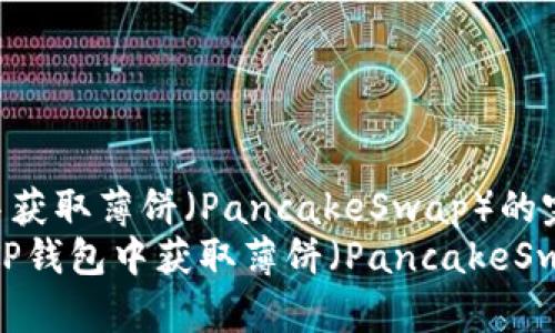 如何在TP钱包中获取薄饼(PancakeSwap)的完整指南
bianoti如何在TP钱包中获取薄饼(PancakeSwap)的完整指南