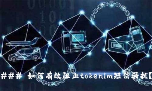 ### 如何有效阻止tokenim短信骚扰？