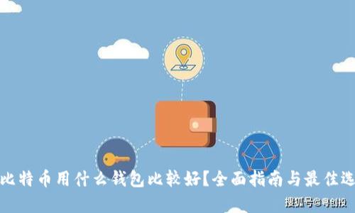 存比特币用什么钱包比较好？全面指南与最佳选择