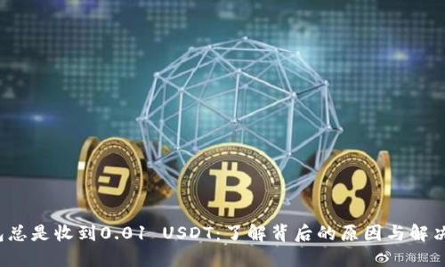 钱包总是收到0.01 USDT:了解背后的原因与解决方案