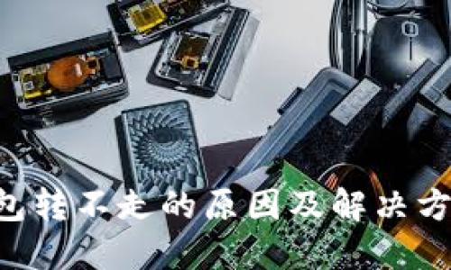 TRX钱包转不走的原因及解决方案说明