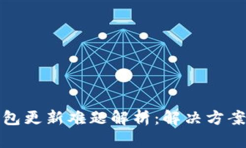 : 以太坊钱包更新难题解析:解决方案与最佳实践