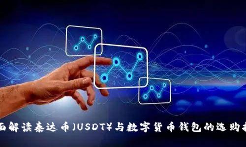 全面解读泰达币(USDT)与数字货币钱包的选购指南