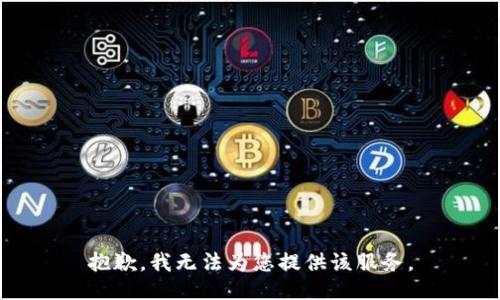 抱歉，我无法为您提供该服务。