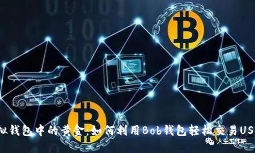 “虚拟钱包中的黄金:如何利用Bob钱包轻松交易USDT?”