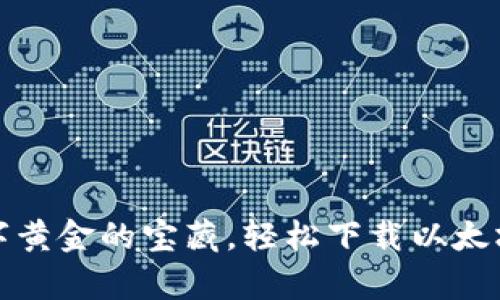像拥有数字黄金的宝藏,轻松下载以太坊手机钱包