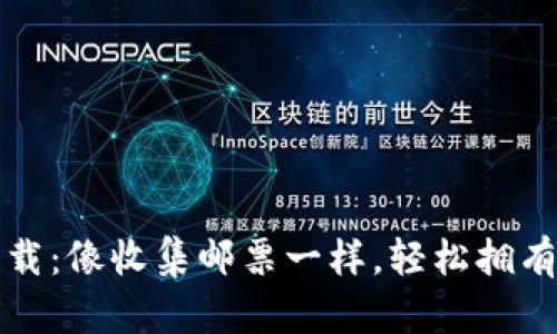 “比特币钱包下载:像收集邮票一样,轻松拥有你的虚拟财富”