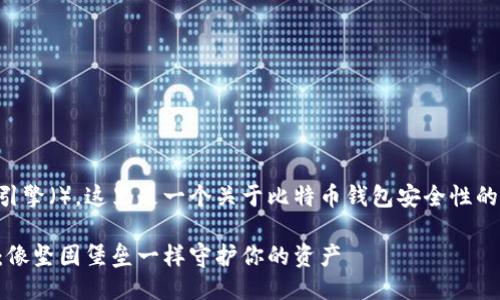 质量说明
为了提高用户体验和搜索引擎（），这里是一个关于比特币钱包安全性的示例和相关关键词的格式。

比特币钱包安全性大揭秘：像坚固堡垒一样守护你的资产