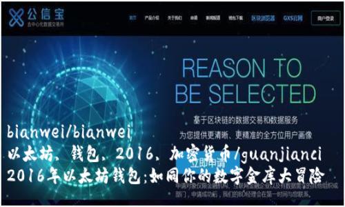 bianwei/bianwei  
以太坊, 钱包, 2016, 加密货币/guanjianci  
2016年以太坊钱包：如同你的数字金库大冒险