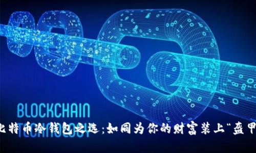 比特币冷钱包之选：如同为你的财富装上“盔甲”