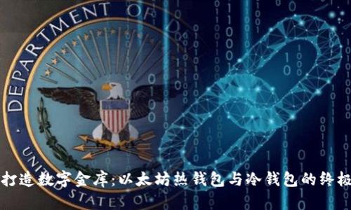 如同打造数字金库：以太坊热钱包与冷钱包的终极对决