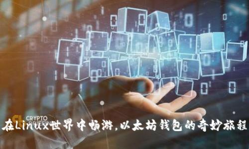在Linux世界中畅游，以太坊钱包的奇妙旅程