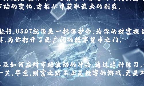   钱包里的财富魔法：如何将BNB瞬间变身为USDT /   
 guanjianci BNB, USDT, 数字货币, 转换 /guanjianci 

引言：数字货币的魔法世界
在如今这个数字化的时代，虚拟货币犹如一场魔法表演，令人目不暇接。其中，BNB（币安币）和USDT（泰达币）就像是魔法世界里的两位主角，它们各自拥有特殊的魅力和作用。当你在钱包里拥有这两种货币时，如何实现它们之间的转换，成为了许多用户都关心的问题。那么，就让我们一起揭开这场财富魔术的帷幕，看看如何把BNB变成USDT吧！

BNB与USDT：魔法的双子星
首先，了解一下BNB和USDT两位主角是如何运作的。BNB，作为币安交易平台的原生代币，不仅能用于交易手续费的支付，还能参与币安的各种活动。而USDT，则是稳定币中的佼佼者，旨在将数字货币的波动性与法币（特别是美元）挂钩，为数字资产提供了相对稳定的价值支持，简直就是数字世界中的「岸边」。
想象一下，当你在数字货币的海洋中航行时，BNB是加速船，帮助你更快驶向目标，而USDT则是可靠的救生圈，让你在波涛汹涌时保持稳定。你可以将其视为魔法师手中的两种魔法药剂，根据需要随时挥舞杖头，变换成你所需的那一缕力量。

如何实现BNB到USDT的转变：准备好你的魔法咒语
现在，作为魔法师的你，已经准备好了BNB，而要实现这场魔法转变，关键在于选择合适的道具——也就是钱包和交易平台。以下是几个步骤，让我们一同来看看如何将BNB转化为USDT的过程。

步骤一：选择合适的钱包
首先，你需要有一个支持BNB和USDT的数字钱包。钱包就像是你的魔法宝藏，安全地存储着你的财富。如今市场上有很多种数字钱包，如币安钱包、MetaMask和Trust Wallet等。选择一个你信任且易于使用的钱包，才能为后续的操作打下良好的基础。
当然，安全性不可忽视，毕竟钱包在这场魔法中犹如你的魔法书，保护好它就是保护你的财富。记住，定期更改密码和启用双重认证是确保安全的有效方法。

步骤二：在交易所完成BNB到USDT的交易
等待神秘的仪式开始，前往你选择的交易平台（如币安、火币网等）。注册和登录后，你需要找到“交易”或者“市场”选项，然后搜索BNB/USDT的交易对。
选择后，点击“交易”，系统会要求你输入想要交易的BNB数量。瞧！这就像是念出了一段魔法咒语，等待着神秘的转化即将发生！

步骤三：确认交易与等待
输入完数量后，系统会给出当前的汇率和交易手续费，仔细查看无误后，点击“确认交易”。在确认后，你应用的魔法就会被输入实施，钱币将在你的钱包中悄然变化。
不过，不要着急，有时系统会因为人流量大而延迟，不妨给自己泡杯茶，耐心等待一会儿。谁还没点小烦恼呢？

步骤四：确认USDT到账
在完成交易后，记得查看你的钱包，确认USDT是否到账。再次检查余额就像是魔法师最后确认咒语威力的时刻，成功的成就感扑面而来。
如果你发现USDT成功到账，恭喜你！你已经在魔法的世界里成功地将BNB变成了USDT，增强了你的数字资产组合。无论是作为投资，还是为了交易便利，这笔转化都极有意义。

转化的利与弊：识别魔法的两面
在数字货币的世界里，所有的魔法都有其优缺点。将BNB转为USDT的过程既带来了便利，也存在一定的风险。首先，转换的手续费就像是施法时的能量消耗，如果不小心选择了不合适的时间或者平台，可能会造成不必要的损失。
同时，由于市场波动，BNB的价位在短时间内可能出现较大变动，因此在选择交易时机时，要保持敏锐的洞察力，像一位出色的魔法师一样，善于观察市场的变化，方能从中获取最大的利益。

为何选择USDT：稳定的魔法保护伞
选择USDT的理由，不得不提它的稳定性。作为一种与美元挂钩的稳定币，USDT在市场的不确定性中提供了相对的安全感。想象一下，当你在暴风雨中航行，USDT就像是一把保护伞，为你的财富提供庇护，不至于在波澜壮阔的市场中遭遇大风暴的冲击。
此外，USDT在各大交易所都受到广泛支持，几乎可以在任何平台上进行交易，应用场景丰富，甚至可以用于支付和 DeFi 相关操作。它如同通行证一样，为你打开了更广阔的数字货币之门。

总结：成为一名合格的魔法师
转化BNB为USDT的过程就像是一场魔法表演，充满着机会与挑战。在这场魔法中，你将学会如何选择适合你的钱包和平台，如何准确把握交易时机，以及如何应对市场波动的冲击。通过这种练习，你将不断成长为一名合格的数字货币魔法师。
在未来的数字货币投资旅程中，你可能会遇到更多的转化、更多的选择，但无论如何，记得保持敏锐的眼光，灵活应对，遇到小烦恼时也不要忘记轻松一笑。毕竟，财富之路不止是数字的游戏，更是对我们智慧与耐心的考验！