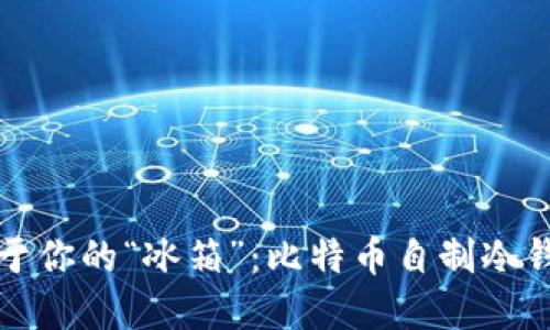 打造属于你的“冰箱”：比特币自制冷钱包指南