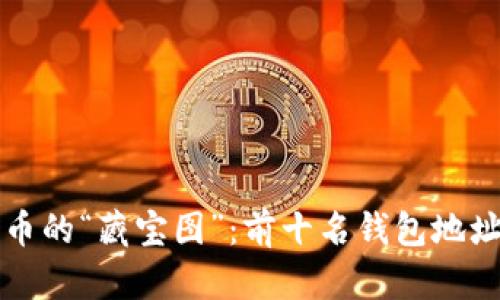 比特币的“藏宝图”：前十名钱包地址盘点