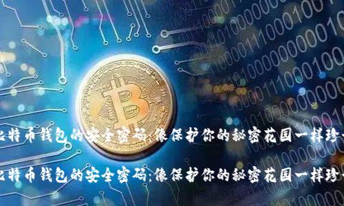 比特币钱包的安全密码:像保护你的秘密花园一样珍贵
比特币钱包的安全密码:像保护你的秘密花园一样珍贵