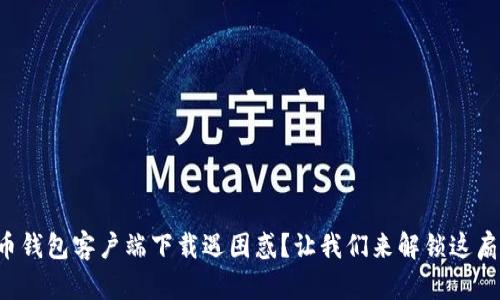 狗狗币钱包客户端下载遇困惑?让我们来解锁这扇门吧!
