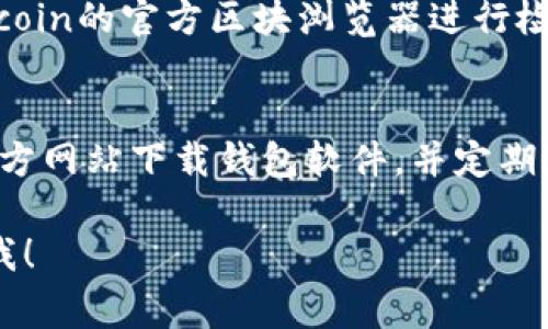 要查看Litecoin（LTC）钱包的地址，通常可以按照以下步骤进行：

### 1. 打开你的LTC钱包
首先，确保你已经下载并安装了Litecoin钱包。如果你尚未安装，可以访问Litecoin的官方网站下载。

### 2. 登录你的账户
使用你注册时的凭据登录到你的LTC钱包。如果你使用的是硬件钱包，确保连接好设备并输入正确的密码。

### 3. 寻找钱包地址
一旦你成功登录到钱包界面，通常在首页或“钱包”标签下会显示你的LTC地址。Litecoin钱包地址通常以“L”或“M”开头，示例如下：
```
Labc1234567890defghij1234567890abcdef
```
你可以直接复制这个地址，用于接收Litecoin。

### 4. 检查地址的状态
有時候，你可能需要确认你的地址是否正确。可以利用区块链浏览器，如Blockchair或Litecoin的官方区块浏览器进行检查。在浏览器中输入你的Litecoin地址，可以查看到与该地址相关的交易记录和当前余额。

### 5. 安全提示
**务必小心**，确保在安全的环境中操作，避免任何网络钓鱼或恶意软件攻袭。确保你从官方网站下载钱包软件，并定期更新以保障安全。

希望这些信息能够帮助你快速找到Litecoin钱包的地址！如果还有其他问题，欢迎随时问我！