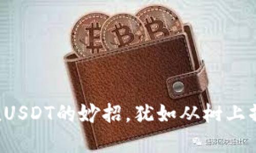 小狐狸钱包充值USDT的妙招，犹如从树上摘苹果一样简单！