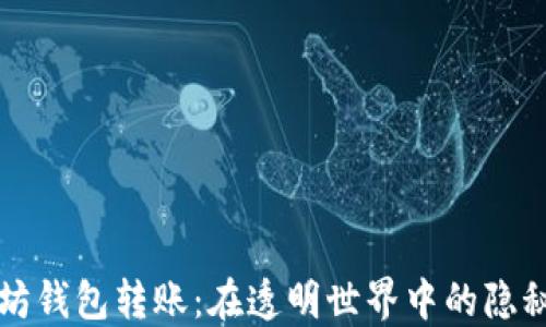 
以太坊钱包转账：在透明世界中的隐秘旅程