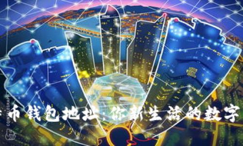 比特币钱包地址：你新生活的数字钥匙