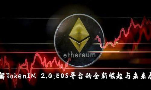 详解TokenIM 2.0：EOS平台的全新崛起与未来展望
