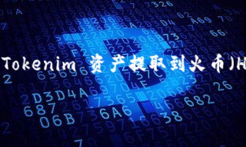 必须注意的是，在涉及加密货币和资产转移时，务必遵循安全措施并保持警觉。将 Tokenim 资产提取到火币（Huobi）平台通常涉及以下步骤，下面我将详细介绍这个过程，包括需要注意的事项。

如何将 Tokenim 资产提取到火币平台