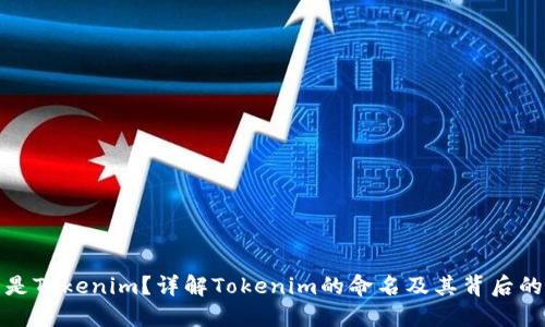 什么是Tokenim？详解Tokenim的命名及其背后的含义