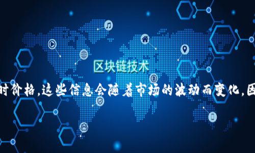 为了给您提供准确的信息，您可以通过查看相关的加密货币交易所或金融信息网站来获取Tokenim钱包代币的实时价格。这些信息会随着市场的波动而变化。因此，建议您访问知名的加密货币价格查询网站，如CoinMarketCap、CoinGecko或直接在交易平台上查看最新价格。

如果您有其他关于Tokenim钱包或代币的问题，欢迎告诉我！