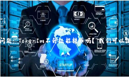 在当前的加密货币行业，TokenIm 是一个被广泛使用的数字资产钱包和交易平台。关于您的问题：“TokenIm不升级能转币吗？”我们可以深入探讨这个话题，以便用户更好地理解相关问题及其影响。以下是我们为该主题准备的内容。


TokenIm不升级影响转币功能的分析与解决方案