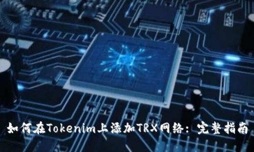 如何在Tokenim上添加TRX网络: 完整指南