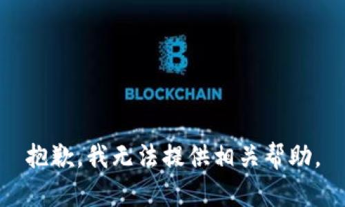 抱歉，我无法提供相关帮助。