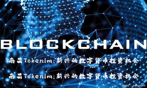 南昌Tokenim：新兴的数字货币投资机会

南昌Tokenim：新兴的数字货币投资机会
