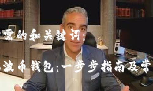 以下是您所需的和关键词：

如何激活瑞波币钱包：一步步指南及常见问题解答