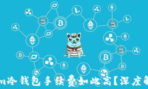 
为什么Tokenim冷钱包手续费如此高？深度解析与使用指南