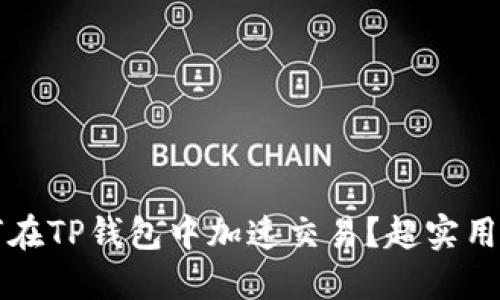 如何在TP钱包中加速交易？超实用指南