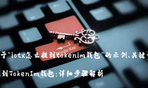 这里有一个关于“iotx怎么提到tokenim钱包”的示例、关键词和内容结构：

如何将IOTX提到TokenIm钱包：详细步骤解析