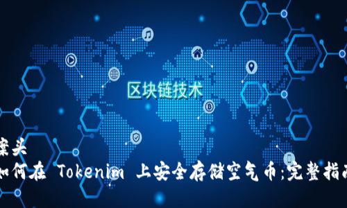 案头
如何在 Tokenim 上安全存储空气币：完整指南