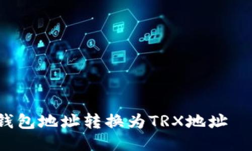 如何将ETH钱包地址转换为TRX地址 – 全面攻略