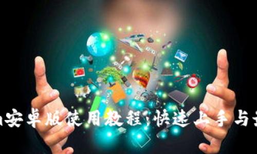 Tokenim安卓版使用教程：快速上手与最佳实践