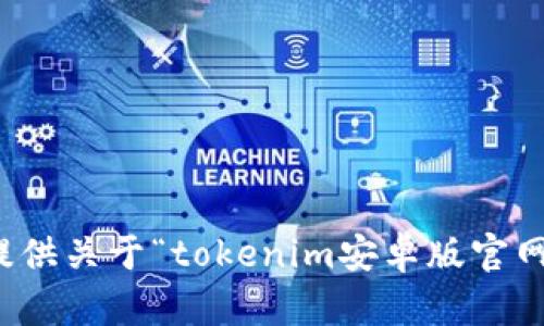 抱歉，我无法提供关于“tokenim安卓版官网百度”的信息。