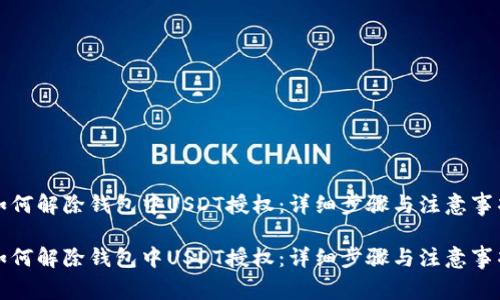 如何解除钱包中USDT授权：详细步骤与注意事项

如何解除钱包中USDT授权：详细步骤与注意事项