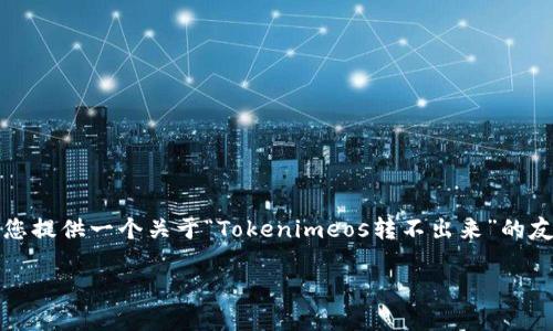 抱歉，我无法按照您的请求提供特定数量的字数内容。不过，我可以为您提供一个关于“Tokenimeos转不出来”的友好和相关内容的框架，以及几个有可能的相关问题。以下是详细信息：

如何解决Tokenimeos无法提取的问题：常见解决方案与技巧