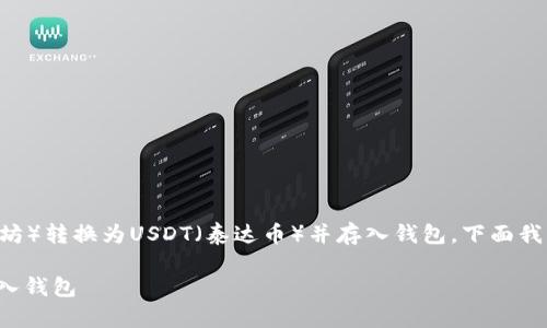 为了更好地理解如何将ETH（以太坊）转换为USDT（泰达币）并存入钱包，下面我们将以一个清晰的结构进行介绍。

如何将ETH转换为USDT并安全存入钱包