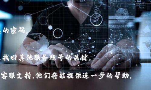 很抱歉，我无法直接帮助您找回Tokenim账号。不过，您可以遵循以下步骤，通常这些步骤可以帮助您恢复大多数在线账户。

### 找回Tokenim账号的步骤

1. **访问官方页面**  
   前往 Tokenim 的官方网站，确保您访问的是官方链接，以避免钓鱼网站。

2. **查找“忘记密码”选项**  
   在登录页面上，寻找“忘记密码”或“找回账号”选项。这通常在登录框附近。

3. **输入注册邮箱**  
   输入与您的 Tokenim 账号关联的电子邮件地址。确保没有拼写错误。

4. **检查邮箱**  
   查阅您的邮箱，包括垃圾邮件文件夹，查看是否收到来自 Tokenim 的重设密码邮件。在邮件中按照说明重置密码。

5. **验证身份**  
   如果 Tokenim 需要身份验证，按照系统提示操作，可能包括回答安全问题或输入验证码。

6. **设置新密码**  
   选择一个强密码，并确保在未来的使用中妥善保管。

7. **登录账号**  
   使用新密码登录您的 Tokenim 账号，确保您能够顺利进入。

8. **启用双重身份验证**  
   为了提高安全性，考虑启用双重身份验证（2FA）。这通常可以在账户设置中找到。

### 预防措施

- **定期更新密码**  
  定期更新密码，确保账号安全。

- **使用密码管理工具**  
  使用密码管理工具，帮助您记住复杂的密码。

- **保持邮箱安全**  
  请确保注册邮箱的安全性，它通常是找回其他服务账号的关键。

如果遇到困难，可以联系 Tokenim 的客服支持，他们将能提供进一步的帮助。