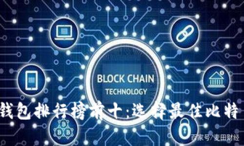 2023年比特币钱包排行榜前十：选择最佳比特币存储解决方案