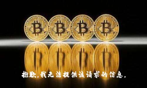 抱歉，我无法提供该请求的信息。